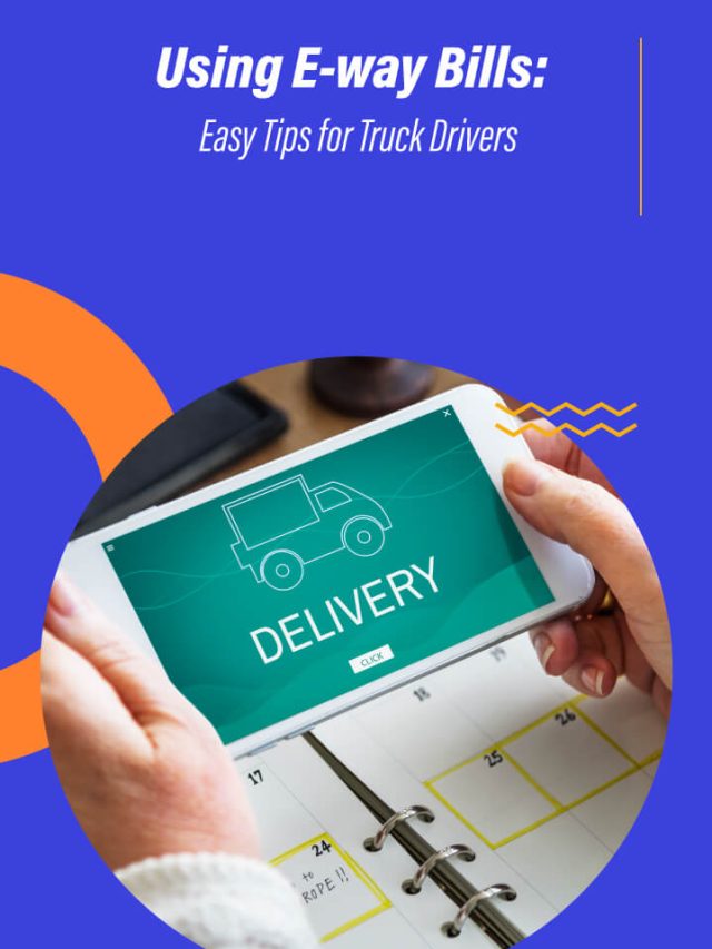 Using E-way Bills: Easy Tips for Truck Drivers