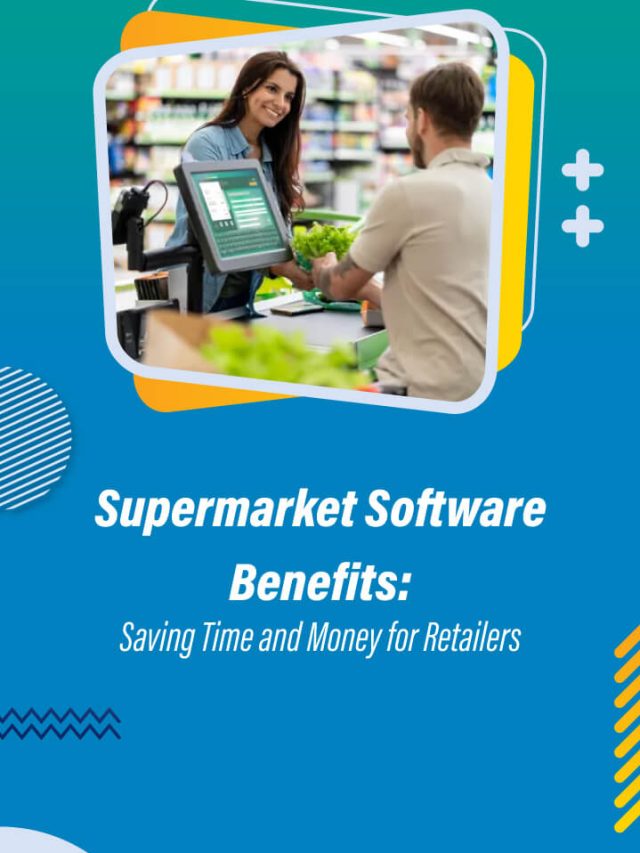 Supermarket Software Benefits: Saving Time and Money for Retailers