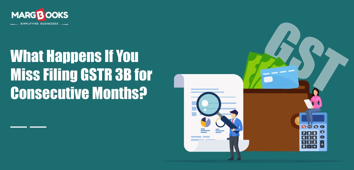 What Happens If You Miss Filing GSTR 3B For Consecutive Months?