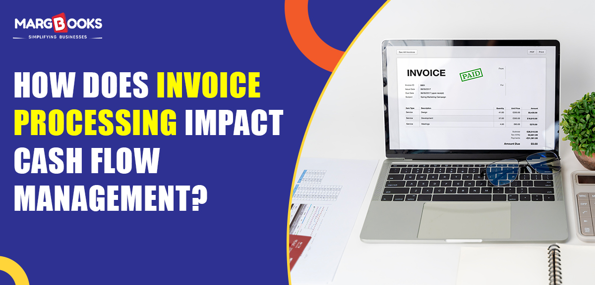 How Does Invoice Processing Impact Cash Flow Management?
