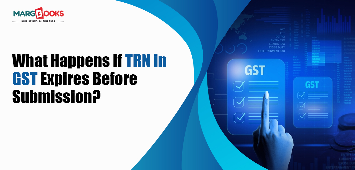 Trn System What Happens If TRN In GST Expires Before Submission?